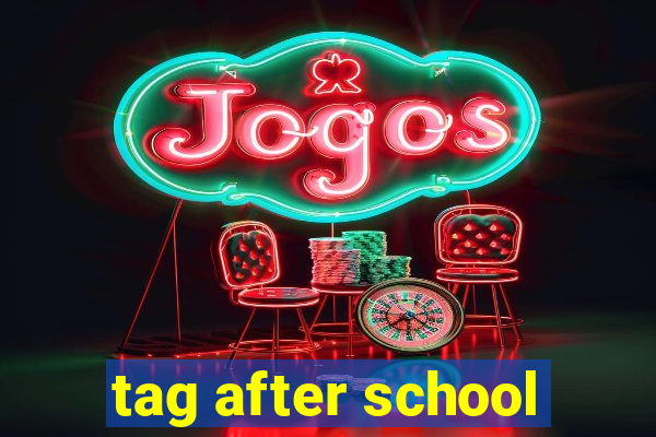 tag after school